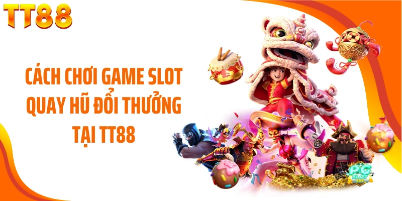 Cách chơi game slot quay hũ đổi thưởng tại TT88