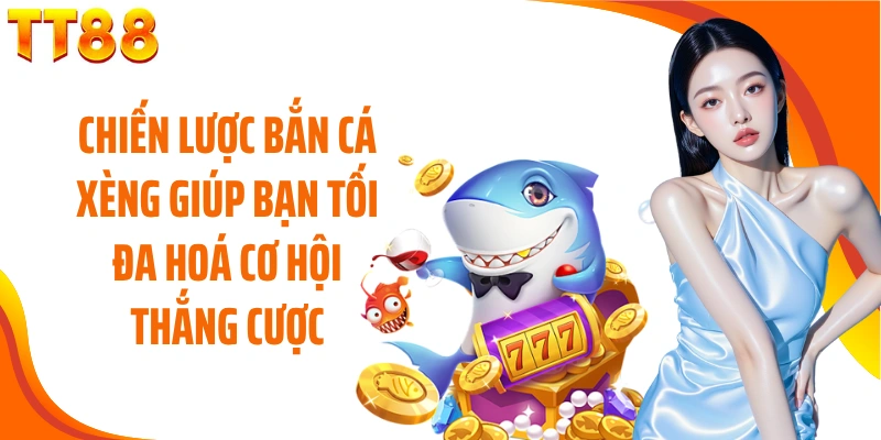 Chiến lược bắn cá xèng giúp bạn tối đa hoá cơ hội thắng cược