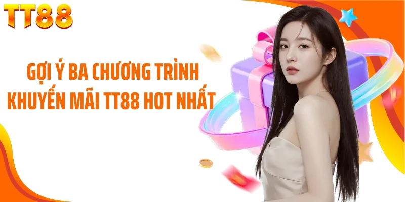 Gợi ý ba chương trình khuyến mãi TT88 hot nhất 