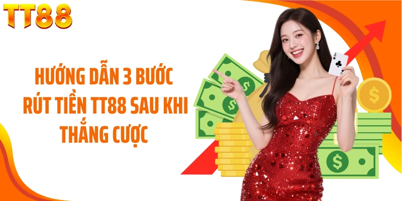Hướng dẫn 3 bước rút tiền TT88 sau khi thắng cược