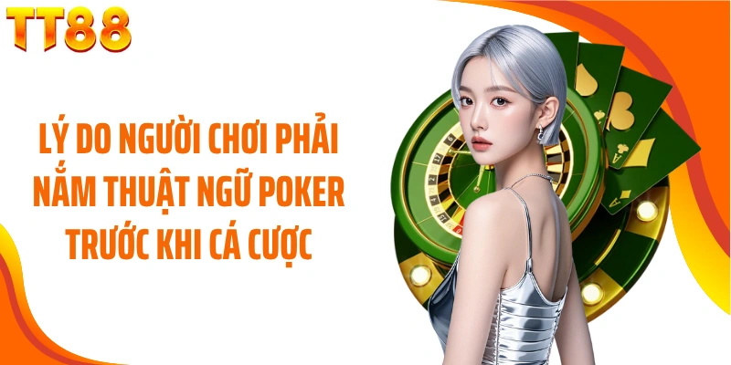 Lý do người chơi phải nắm thuật ngữ Poker trước khi cá cược