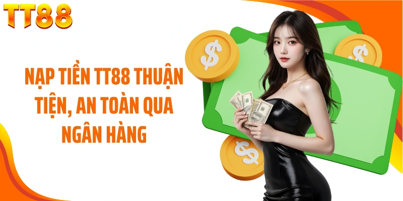 Nạp tiền TT88 thuận tiện, an toàn qua ngân hàng