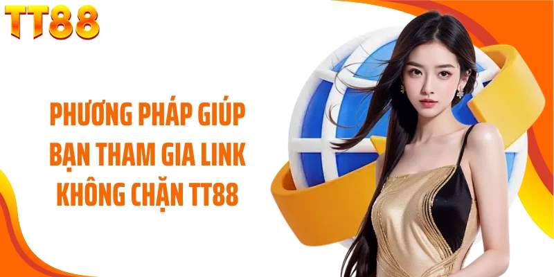 Phương pháp giúp bạn tham gia link không chặn TT88