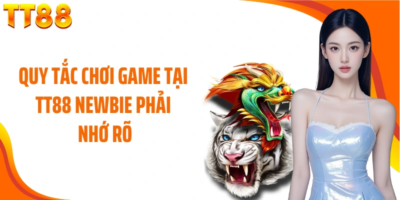 Quy tắc chơi game tại TT88 newbie phải nhớ rõ