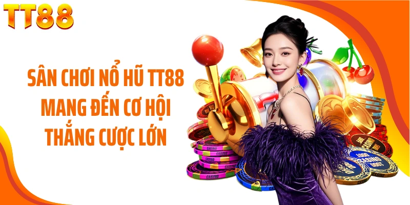 Sân chơi nổ hũ TT88 mang đến cơ hội thắng cược lớn