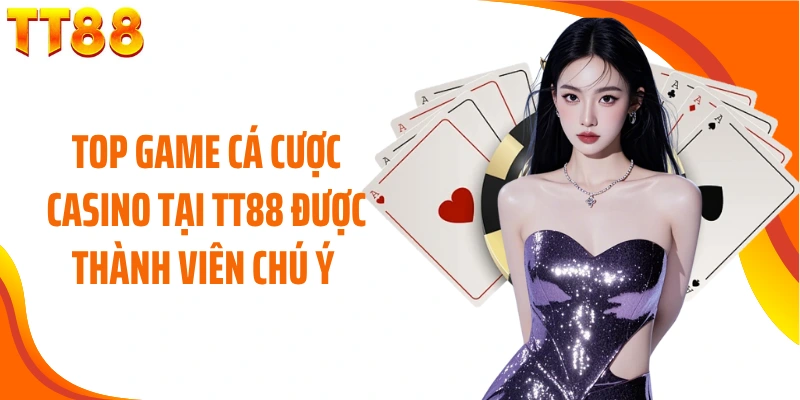 Top game cá cược casino tại TT88 được thành viên chú ý