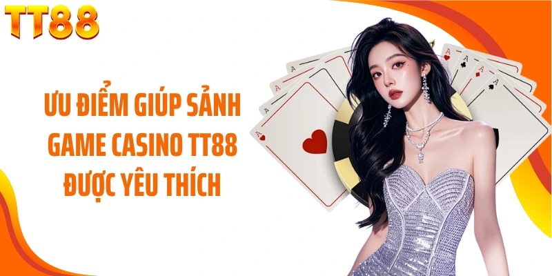 Ưu điểm giúp sảnh game casino TT88 được yêu thích